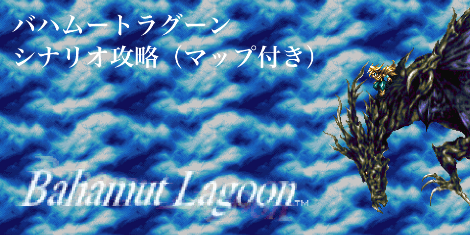 バハムートラグーン シナリオ攻略（マップ付き）