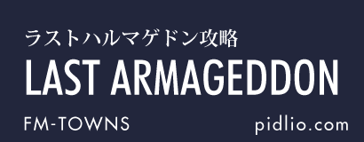 ラストハルマゲドン攻略・全マップ完備／FM TOWNS版：Last Armageddon攻略 ─ ピドリオ.com